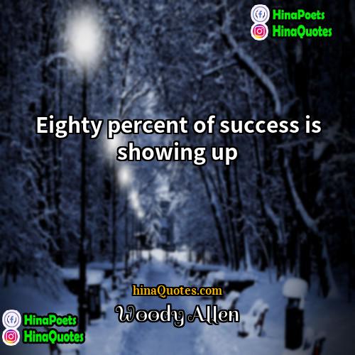 Woody Allen Quotes | Eighty percent of success is showing up.
